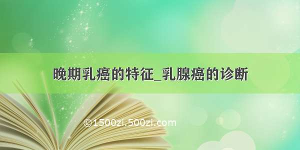 晚期乳癌的特征_乳腺癌的诊断