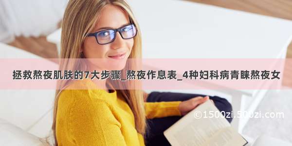 拯救熬夜肌肤的7大步骤_熬夜作息表_4种妇科病青睐熬夜女