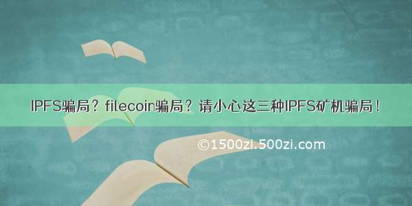 IPFS骗局？filecoin骗局？请小心这三种IPFS矿机骗局！