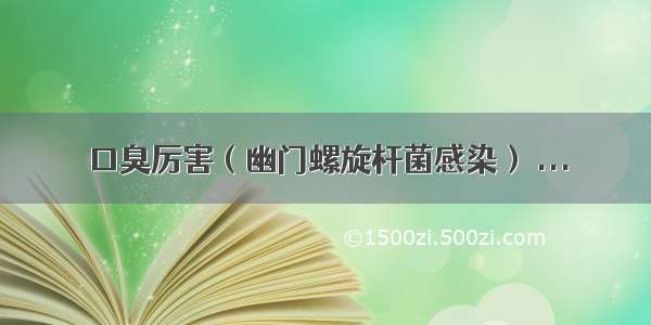 口臭厉害（幽门螺旋杆菌感染） ...