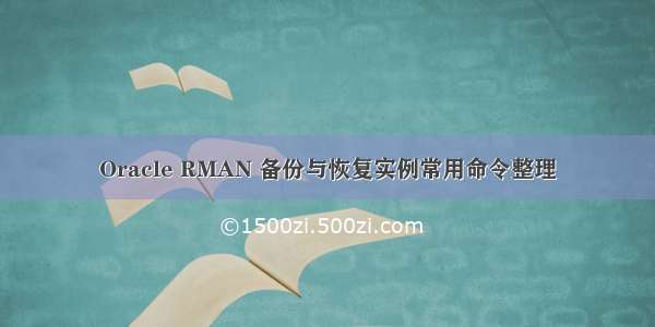 Oracle RMAN 备份与恢复实例常用命令整理