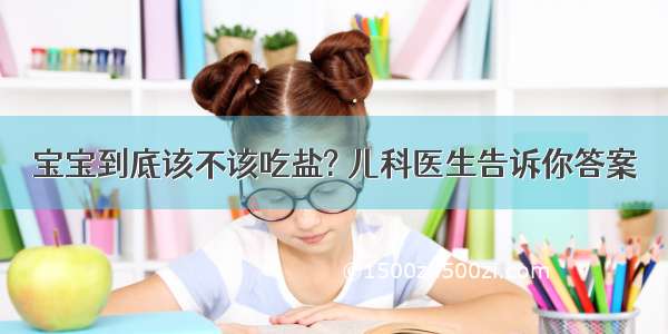 宝宝到底该不该吃盐? 儿科医生告诉你答案