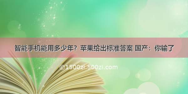 智能手机能用多少年？苹果给出标准答案 国产：你输了