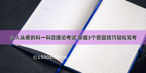 让人头疼的科一科四理论考试 掌握3个答题技巧轻松驾考