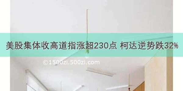 美股集体收高道指涨超230点 柯达逆势跌32%