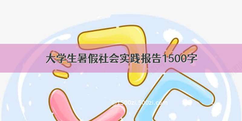 大学生暑假社会实践报告1500字