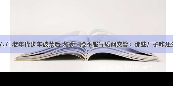 FM87.7 | 老年代步车被禁后 大爷一脸不服气质问交警：那些厂子咋还生产？