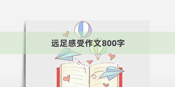 远足感受作文800字