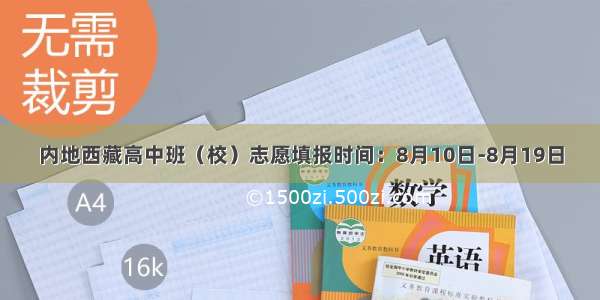 内地西藏高中班（校）志愿填报时间：8月10日-8月19日