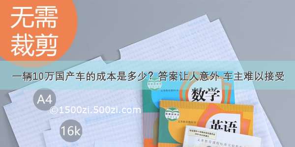 一辆10万国产车的成本是多少？答案让人意外 车主难以接受