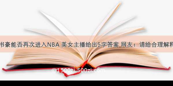 书豪能否再次进入NBA 美女主播给出5字答案 网友：请给合理解释