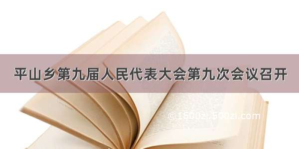 平山乡第九届人民代表大会第九次会议召开