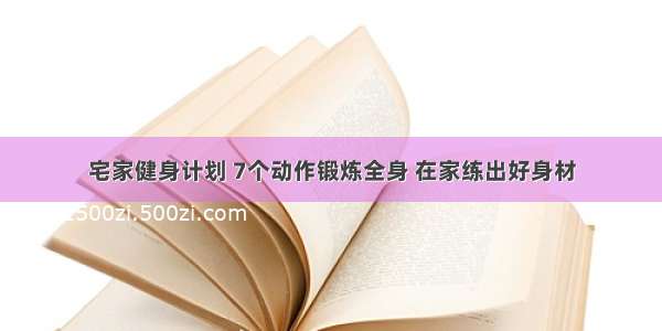 宅家健身计划 7个动作锻炼全身 在家练出好身材