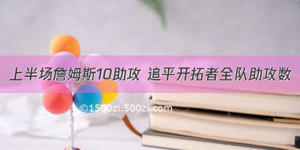 上半场詹姆斯10助攻 追平开拓者全队助攻数