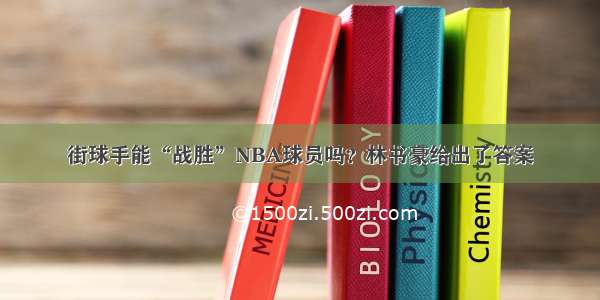 街球手能“战胜”NBA球员吗？林书豪给出了答案