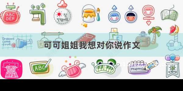 可可姐姐我想对你说作文