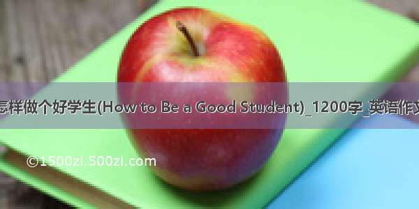 怎样做个好学生(How to Be a Good Student)_1200字_英语作文