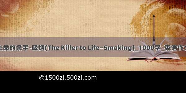 生命的杀手-吸烟(The Killer to Life—Smoking)_1000字_英语作文