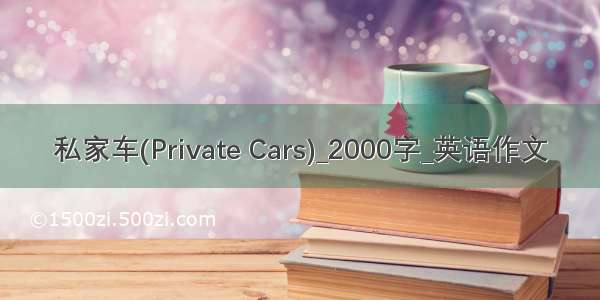 私家车(Private Cars)_2000字_英语作文