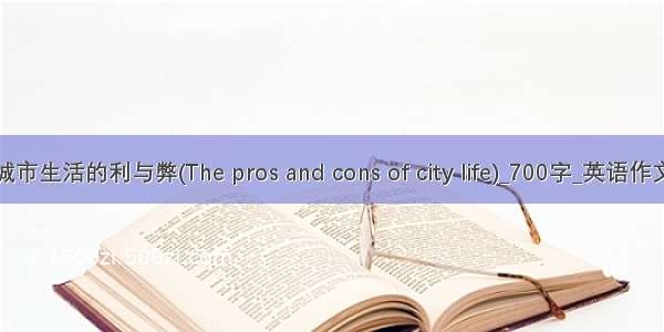 城市生活的利与弊(The pros and cons of city life)_700字_英语作文