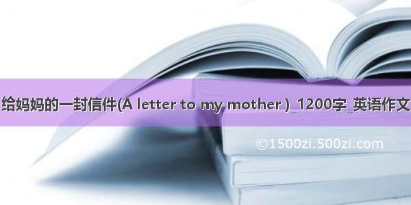 给妈妈的一封信件(A letter to my mother )_1200字_英语作文