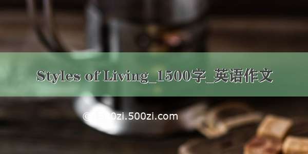 Styles of Living_1500字_英语作文