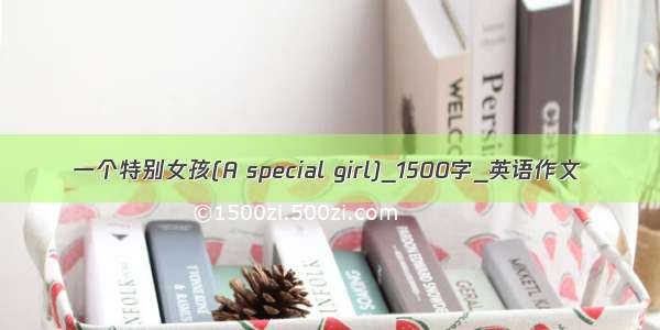 一个特别女孩(A special girl)_1500字_英语作文
