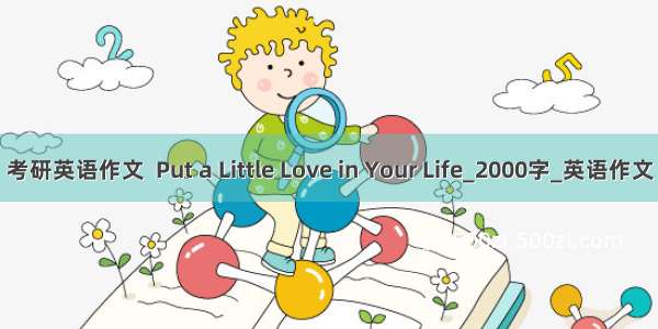 考研英语作文  Put a Little Love in Your Life_2000字_英语作文