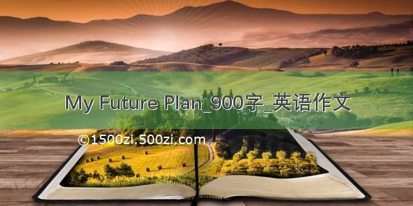 My Future Plan_900字_英语作文