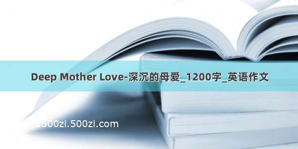 Deep Mother Love-深沉的母爱_1200字_英语作文