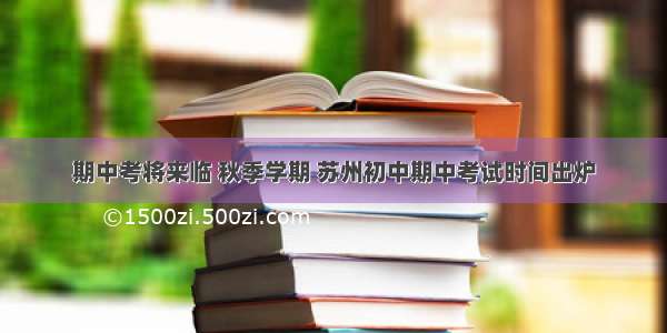 期中考将来临 秋季学期 苏州初中期中考试时间出炉