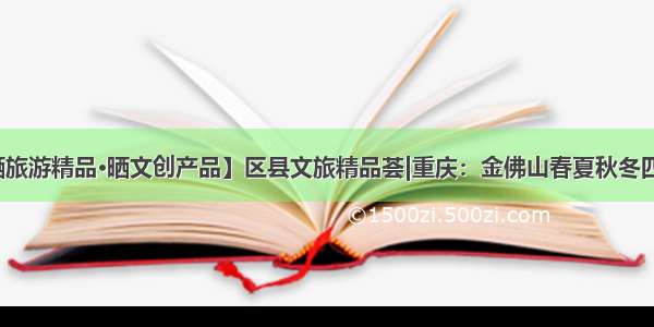 【晒旅游精品·晒文创产品】区县文旅精品荟|重庆：金佛山春夏秋冬四季游