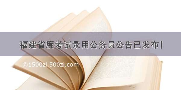 福建省度考试录用公务员公告已发布！