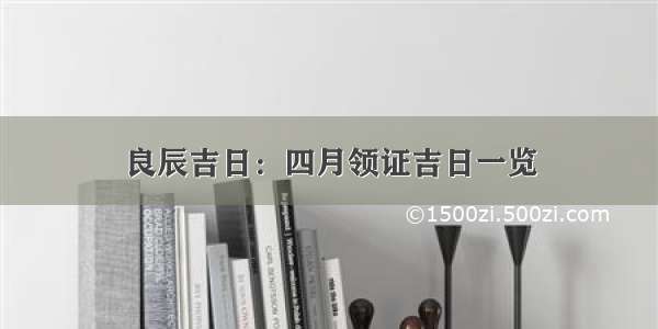 良辰吉日：四月领证吉日一览