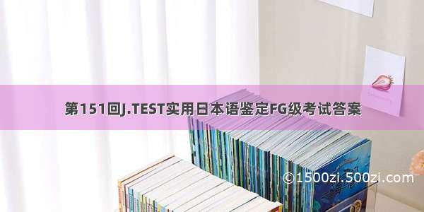 第151回J.TEST实用日本语鉴定FG级考试答案