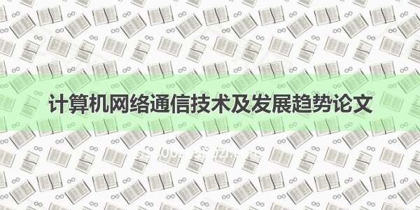 计算机网络通信技术及发展趋势论文