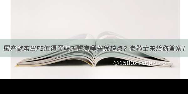 国产款本田F5值得买吗？它有哪些优缺点？老骑士来给你答案！