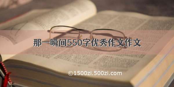 那一瞬间550字优秀作文作文