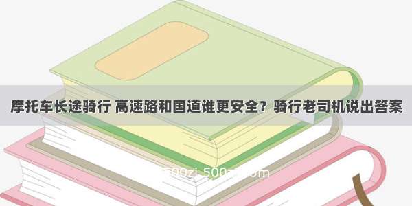 摩托车长途骑行 高速路和国道谁更安全？骑行老司机说出答案