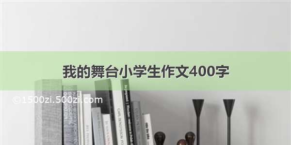 我的舞台小学生作文400字