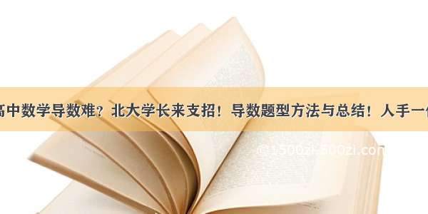 高中数学导数难？北大学长来支招！导数题型方法与总结！人手一份