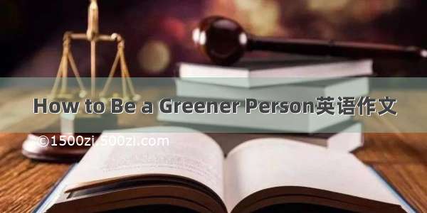 How to Be a Greener Person英语作文