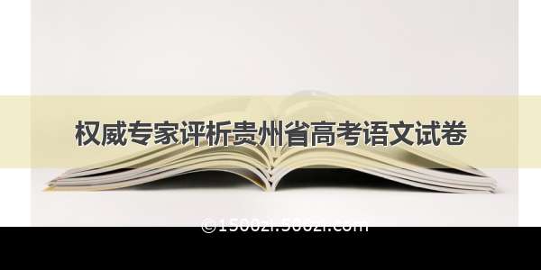 权威专家评析贵州省高考语文试卷
