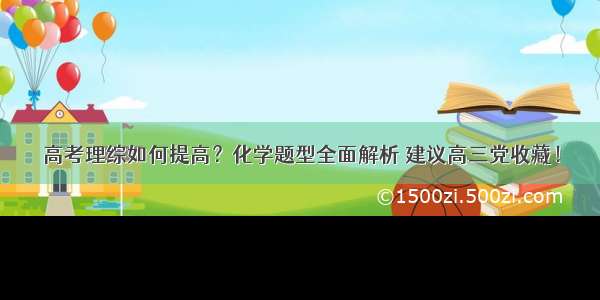 高考理综如何提高？化学题型全面解析 建议高三党收藏！