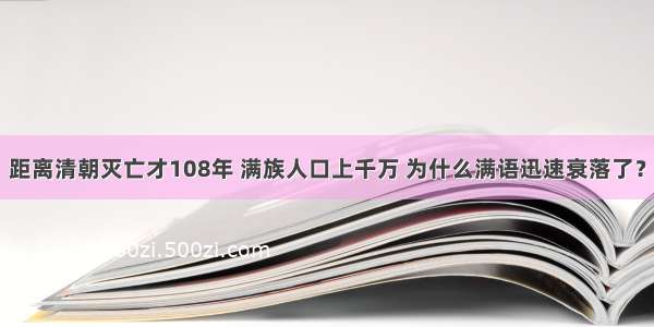 距离清朝灭亡才108年 满族人口上千万 为什么满语迅速衰落了？