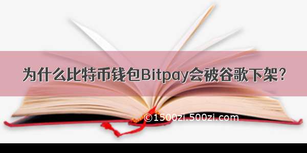 为什么比特币钱包Bitpay会被谷歌下架？