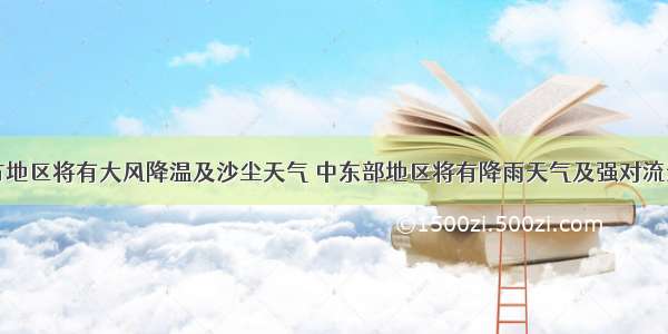 北方地区将有大风降温及沙尘天气 中东部地区将有降雨天气及强对流过程