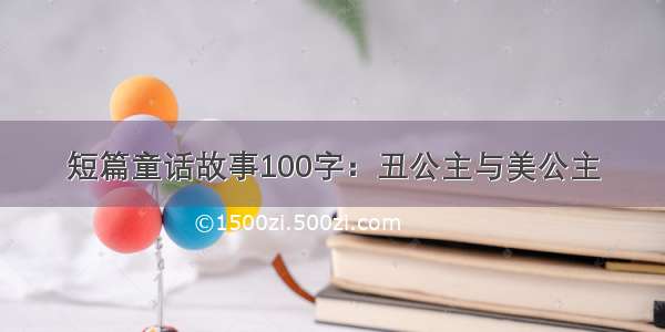 短篇童话故事100字：丑公主与美公主