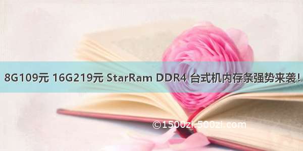 8G109元 16G219元 StarRam DDR4 台式机内存条强势来袭！