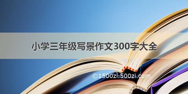 小学三年级写景作文300字大全